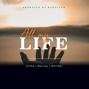 Read more about the article All My Life – Chika | Marvey | Wonder