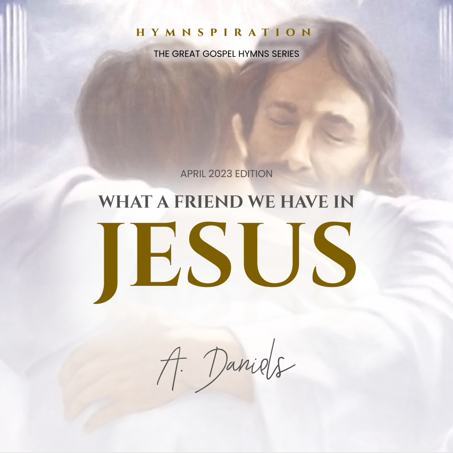 You are currently viewing What A Friend We Have In Jesus – A. Daniels on Hymnspiration